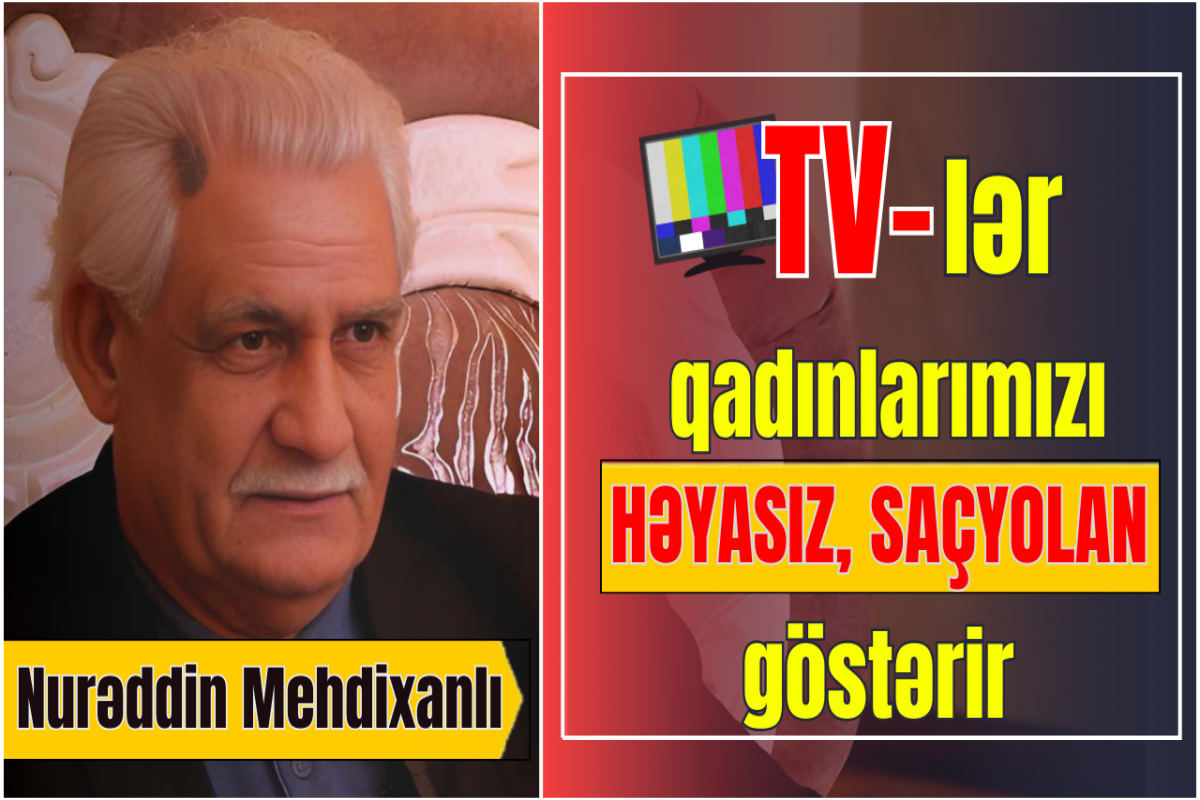 Nurəddin Mehdixanlı:  Nəyə görə TV-də nümunəvi Azərbaycan qadını göstərilmir?