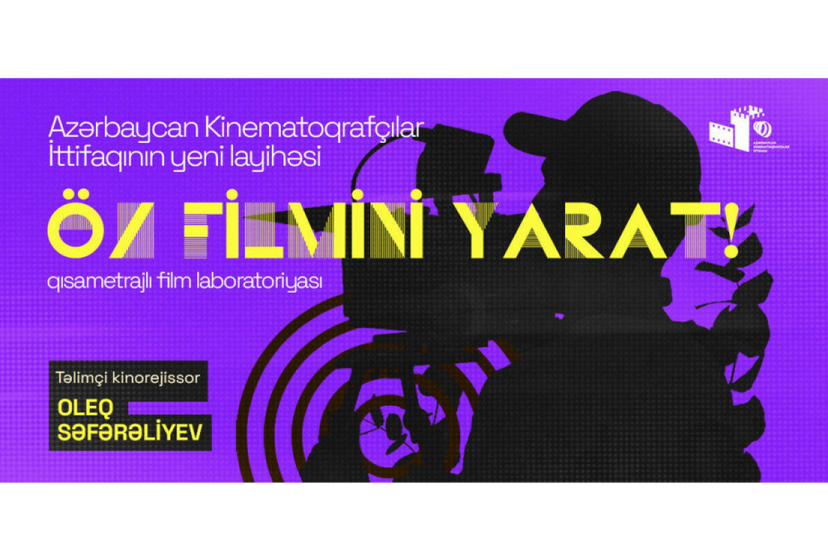 Kinematoqrafçılar İttifaqı yeni layihə:  “Öz filmini yarat!” 