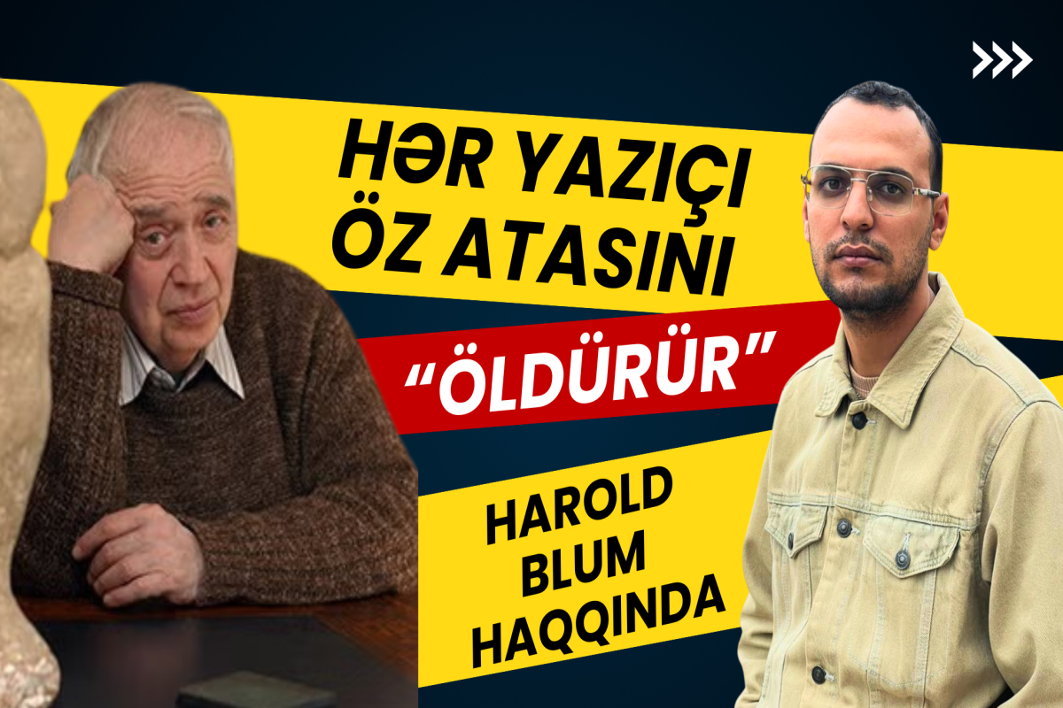 "Bu savaşda hər yazıçı öz atasını “öldürür” - Harold Blumun ən böyük dərsi nə idi? 
