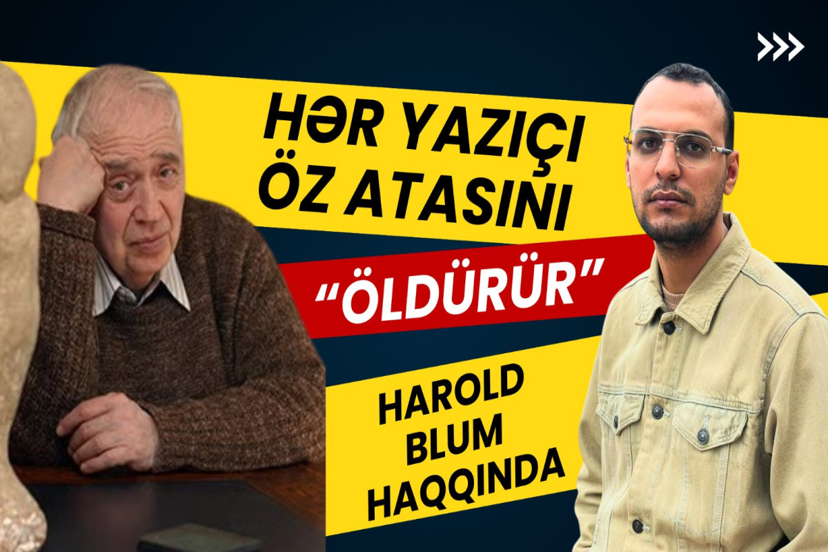 "Bu savaşda hər yazıçı öz atasını “öldürür” - Harold Blumun ən böyük dərsi nə idi? 