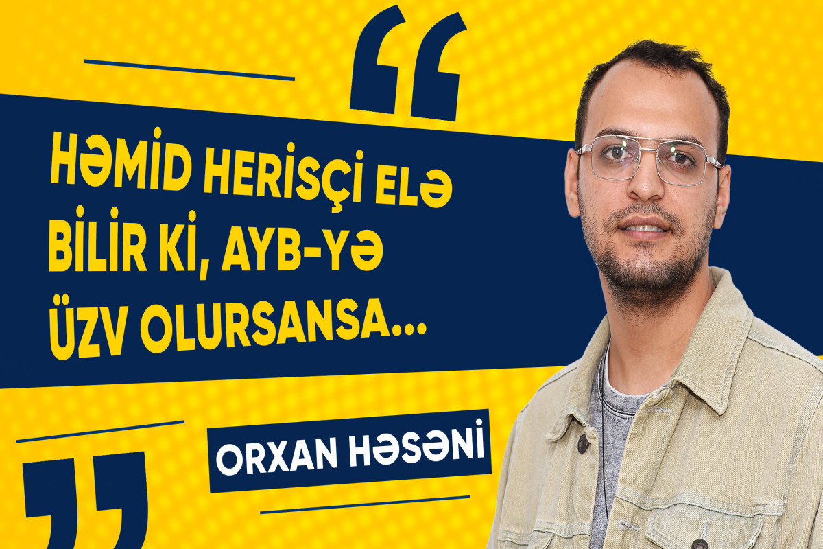 "Həmid elə bilir ki, AYB-yə üzv olursansa..." - Orxan Həsəni 