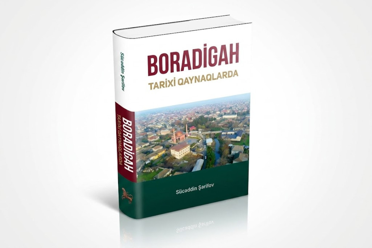 Ensiklopedik materiallarla zəngin tədqiqat əsəri - "Boradigah tarixi qaynaqlarda" 