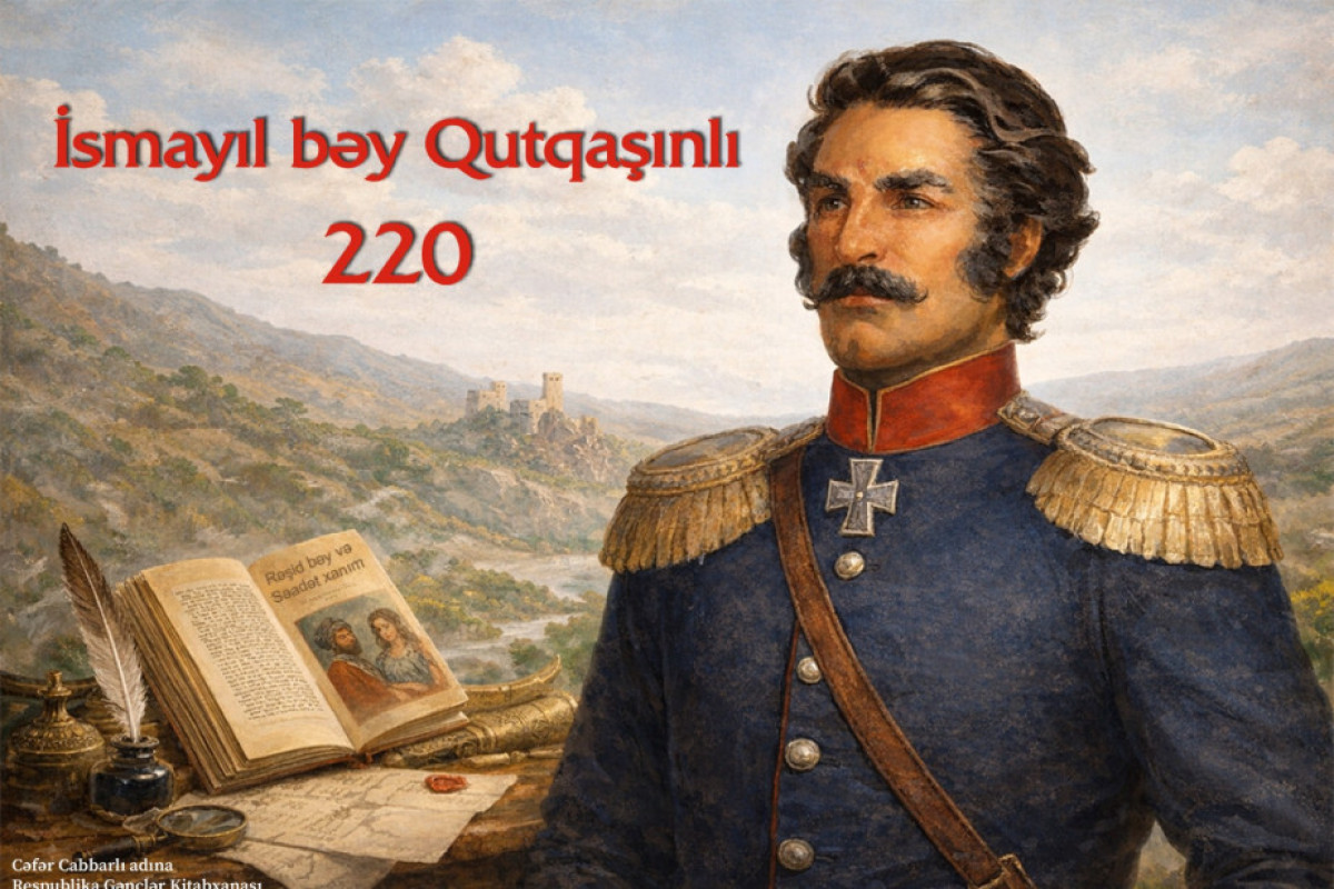 İsmayıl bəy Qutqaşınlı haqqında silsilə materiallar hazırlandı 