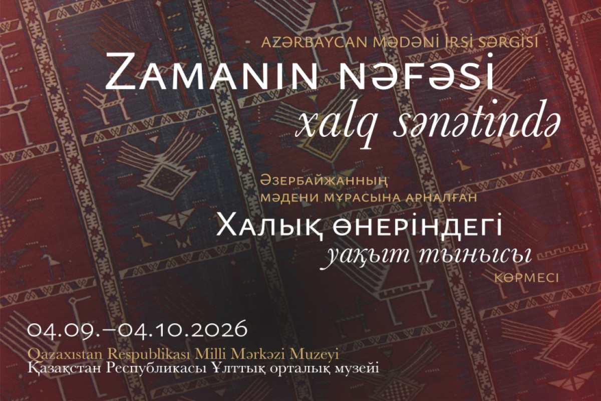 “Zamanın nəfəsi xalq sənətində”: Azərbaycanın irsi Almatıda  